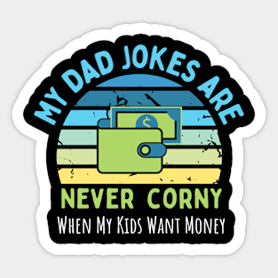 My Dad Jokes are Never Corny, When my Kids Want Money Sticker